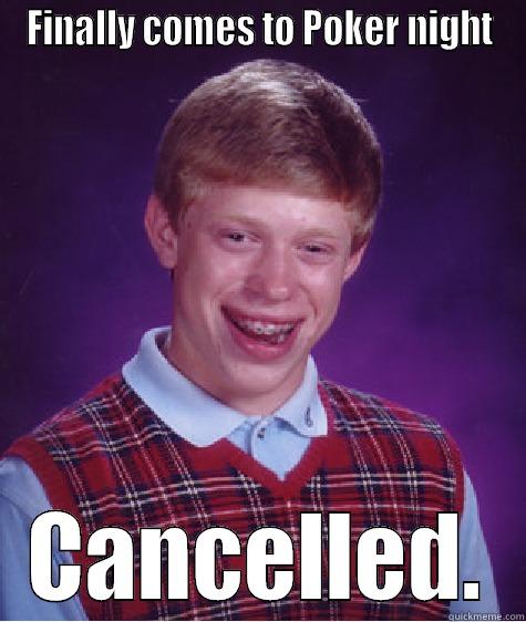 FINALLY COMES TO POKER NIGHT CANCELLED. Bad Luck Brian