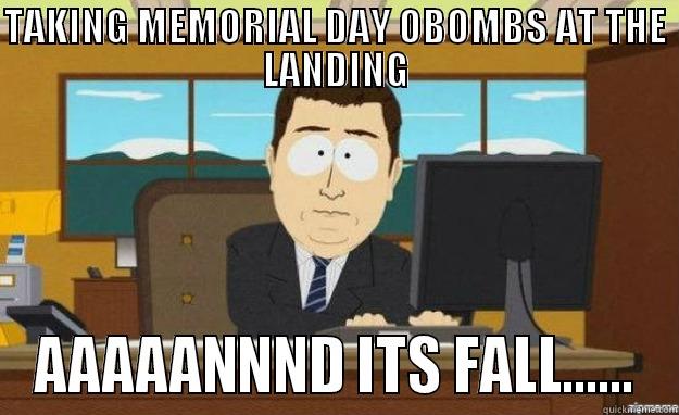 TAKING MEMORIAL DAY OBOMBS AT THE LANDING AAAAANNND ITS FALL...... aaaand its gone