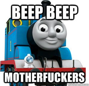 Beep Beep MOTHERFUCKERS - Beep Beep MOTHERFUCKERS  Thomas the Train Engine