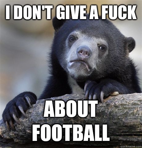 I don't give a fuck About football  Confession Bear