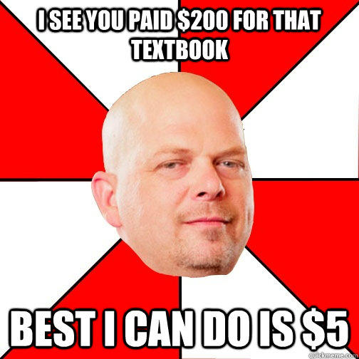 I see you paid $200 for that  textbook best i can do is $5  Pawn Star