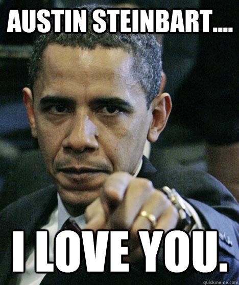 AUSTIN STEINBART.... I LOVE YOU.  Pissed Off Obama