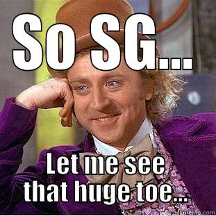 My Big Toe - SO SG... LET ME SEE THAT HUGE TOE... Condescending Wonka