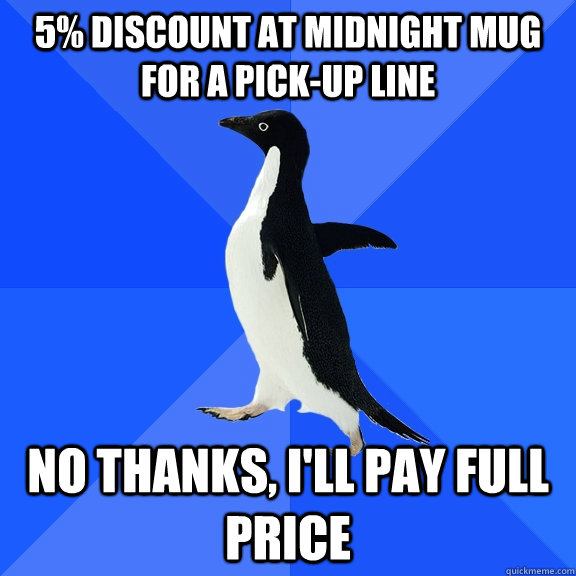 5% discount at midnight mug for a pick-up line No thanks, i'll pay full price  Socially Awkward Penguin