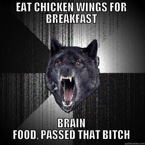 EAT CHICKEN WINGS FOR BREAKFAST BRAIN FOOD, PASSED THAT BITCH Insanity Wolf