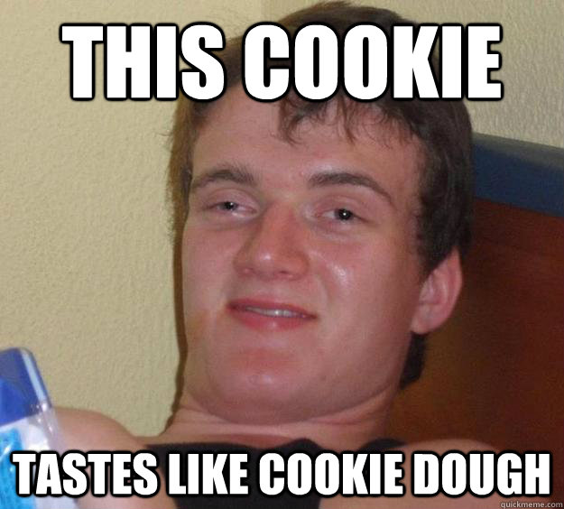 This cookie Tastes like cookie dough - This cookie Tastes like cookie dough  10 Guy