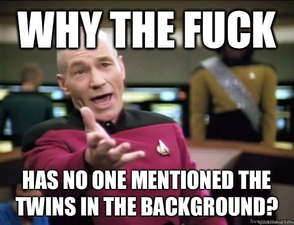 why the fuck Has no one mentioned the twins in the background?  Annoyed Picard HD