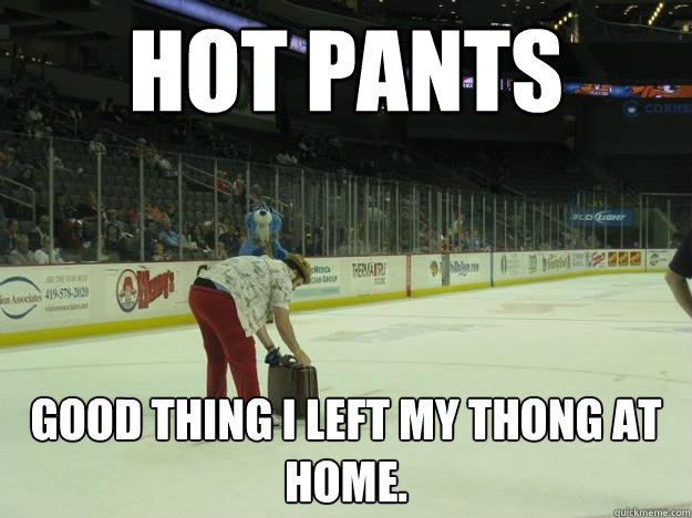 Hot pants Good thing I left my thong at home.  - Hot pants Good thing I left my thong at home.   Misc