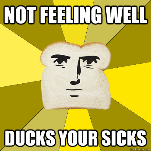 not feeling well ducks your sicks  Breadfriend