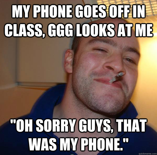 My phone goes off in class, GGG looks at me 