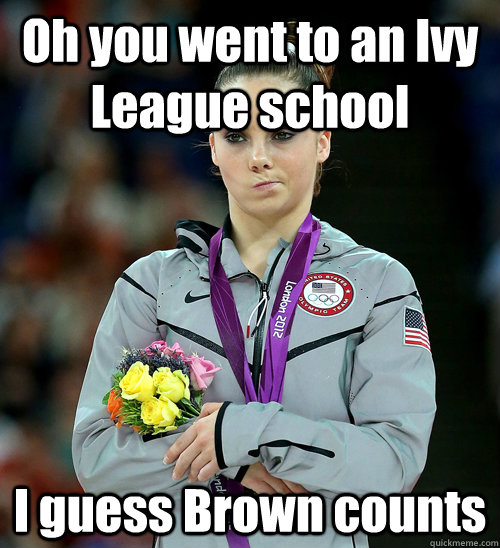 Oh you went to an Ivy League school I guess Brown counts  McKayla Not Impressed