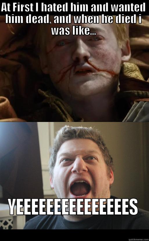 AT FIRST I HATED HIM AND WANTED HIM DEAD, AND WHEN HE DIED I WAS LIKE... YEEEEEEEEEEEEEEES Misc