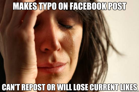 Makes typo on Facebook post can't repost or will lose current likes  First World Problems
