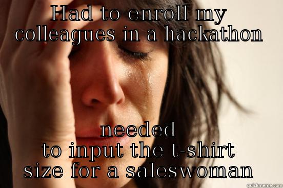 HAD TO ENROLL MY COLLEAGUES IN A HACKATHON NEEDED TO INPUT THE T-SHIRT SIZE FOR A SALESWOMAN First World Problems