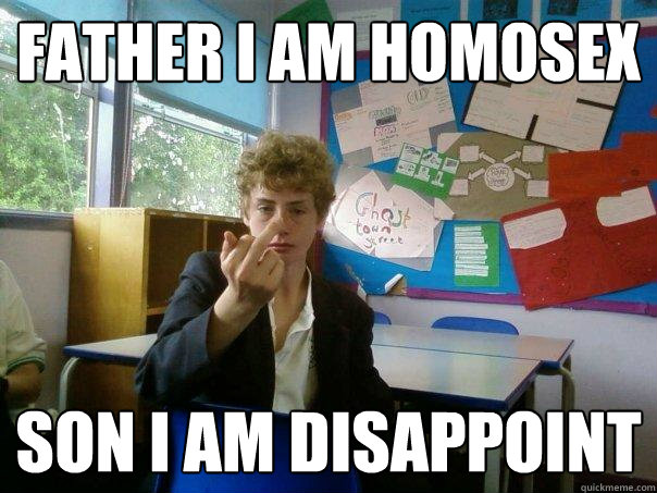 father i am homosex son i am disappoint - father i am homosex son i am disappoint  Socially inept spurring