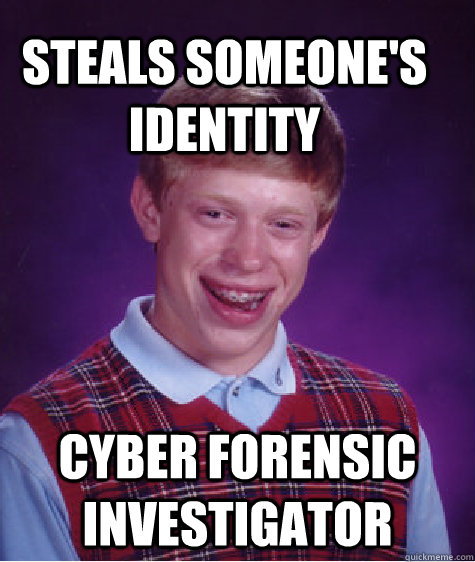 Steals someone's identity Cyber Forensic investigator  Bad Luck Brain