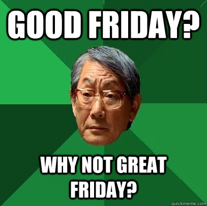 Good Friday? Why not Great Friday?  ASIAN FATHER