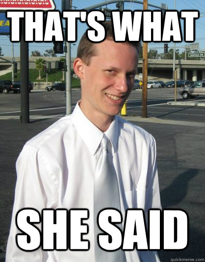 THAT'S WHAT SHE SAID - THAT'S WHAT SHE SAID  Creepy College Student Meme