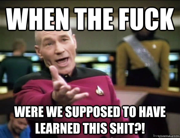 When the Fuck Were we supposed to have learned this shit?!  Annoyed Picard HD