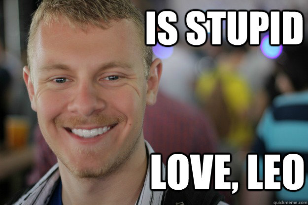 is stupid love, leo  