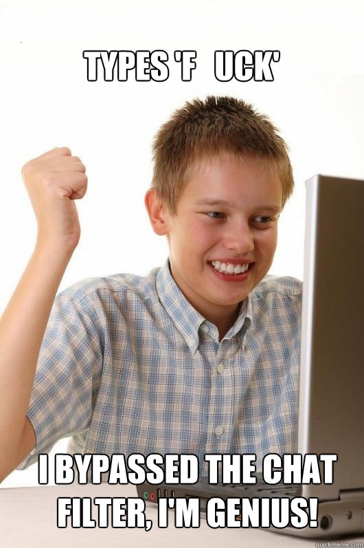 TYPES 'F   UCK'
 I BYPASSED THE CHAT
FILTER, I'M GENIUS!  First Day on the Internet Kids First Meme