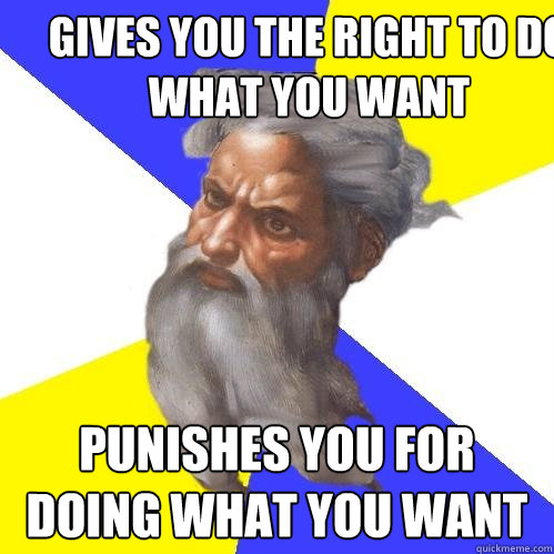gives you the right to do what you want punishes you for doing what you want  Advice God