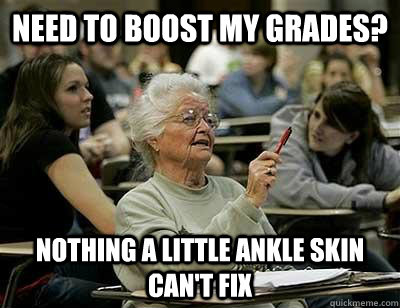 need to boost my grades? nothing a little ankle skin can't fix  Senior Freshmen