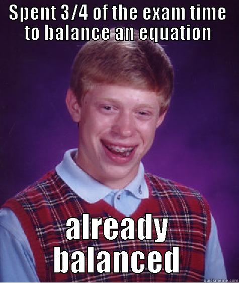 SPENT 3/4 OF THE EXAM TIME TO BALANCE AN EQUATION ALREADY BALANCED Bad Luck Brian