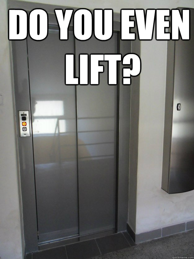 Do you even  Lift?  Unimpressed Elevator
