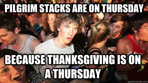 Pilgrim Stacks are on thursday because thanksgiving is on a thursday  Sudden Clarity Clarence