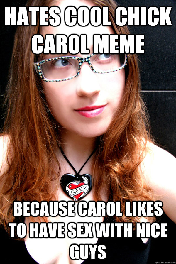 Hates cool chick carol meme because carol likes to have sex with nice guys - Hates cool chick carol meme because carol likes to have sex with nice guys  Scumbag Feminist