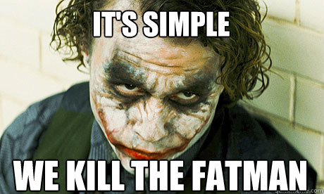 It's simple We kill the Fatman - It's simple We kill the Fatman  Untrustworthy joker