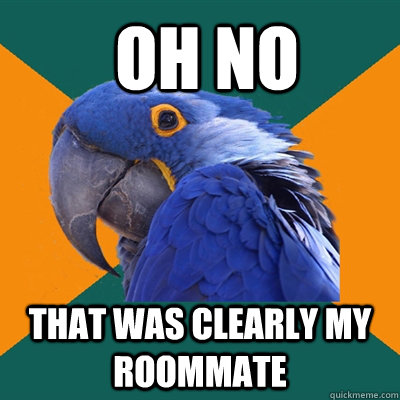 Oh no That was clearly my roommate   Paranoid Parrot