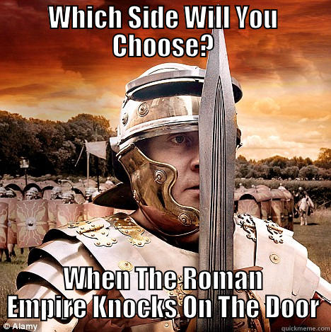 Which Side? - WHICH SIDE WILL YOU CHOOSE? WHEN THE ROMAN EMPIRE KNOCKS ON THE DOOR Misc