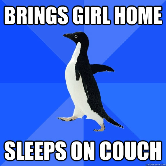 BRINGS GIRL HOME SLEEPS ON COUCH  Socially Awkward Penguin