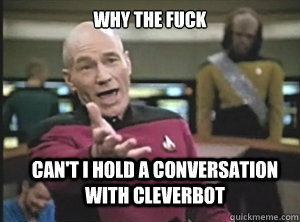 why the fuck Can't i hold a conversation with cleverbot  Annoyed Picard