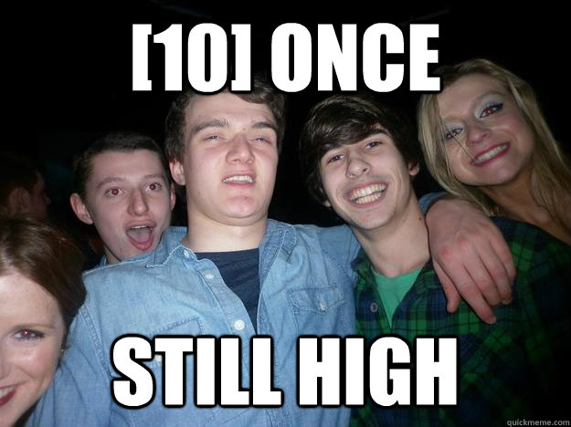 [10] once Still high - [10] once Still high  Look who i met last night in Belfast, Ireland meme