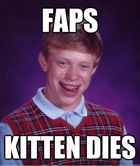 Faps Kitten dies  Bad Luck Brian