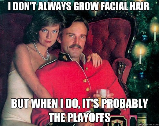 I don't always grow facial hair but when I do, it's probably the playoffs  The Smooth Canadian
