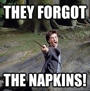 they forgot the napkins!  Pissed off Harry