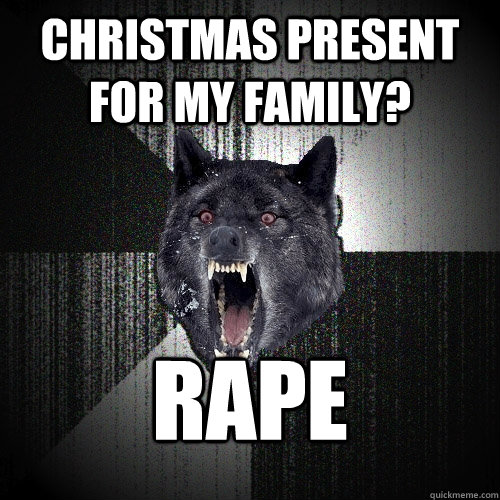 Christmas present for my family? rape  Insanity Wolf
