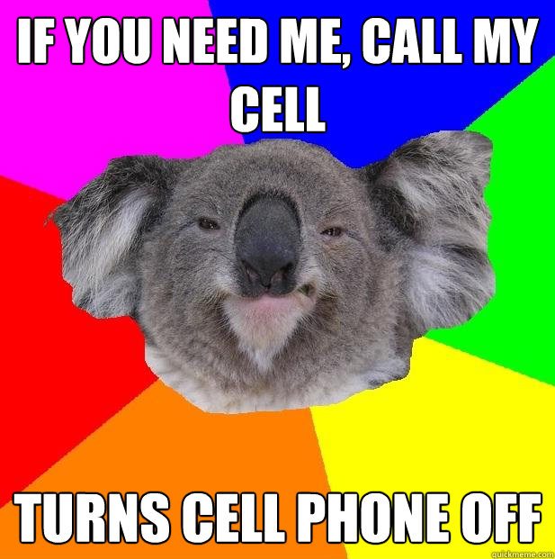 If you need me, call my cell turns cell phone off - If you need me, call my cell turns cell phone off  Incompetent coworker koala