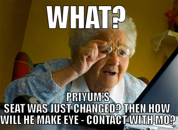 WHAT? PRIYUM'S SEAT WAS JUST CHANGED? THEN HOW  WILL HE MAKE EYE - CONTACT WITH MO? Grandma finds the Internet