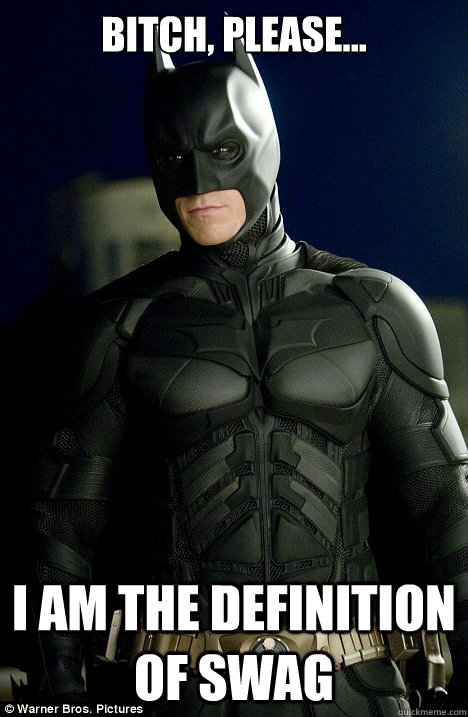 Bitch, please... i am the definition of swag - Bitch, please... i am the definition of swag  Condescending Batman