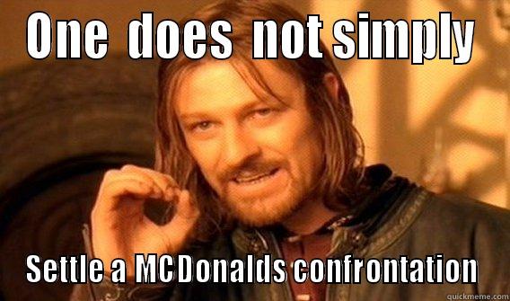 ONE  DOES  NOT SIMPLY SETTLE A MCDONALDS CONFRONTATION One Does Not Simply