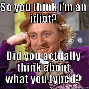 SO YOU THINK I'M AN IDIOT? DID YOU ACTUALLY THINK ABOUT WHAT YOU TYPED? Condescending Wonka