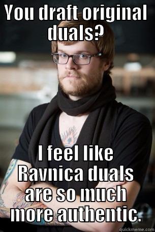 YOU DRAFT ORIGINAL DUALS? I FEEL LIKE RAVNICA DUALS ARE SO MUCH MORE AUTHENTIC. Hipster Barista