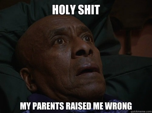 Holy Shit My parents raised me wrong  Bedtime Realizations