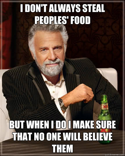 I don't always steal peoples' food but when i do i make sure that no one will believe them - I don't always steal peoples' food but when i do i make sure that no one will believe them  Dos Equis man