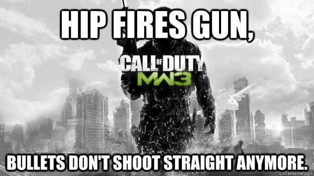 Hip fires gun, Bullets don't shoot straight anymore. - Hip fires gun, Bullets don't shoot straight anymore.  COD Logic